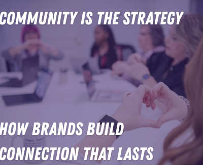 Community Is the Strategy: How Brands Build Connection That Lasts